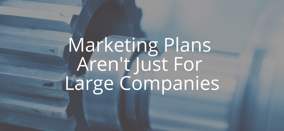 Marketing Plans Aren't Just For Large Companies