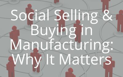 The Importance of Leveraging LinkedIn for Social Selling & Social Buying in Manufacturing